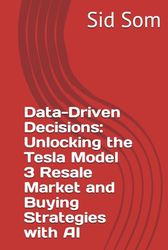 Data-Driven Decisions: Unlocking the Tesla Model 3 Resale Market and Buying Strategies with AI