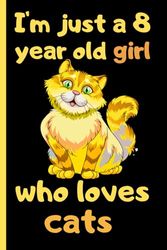 I'm Just A 8 Years Old Girl Who Loves Cats: Cute Cats Blank Lined Journal, Notebook For 8 Year Old Girl Birthday, Cat Lovers Wide Ruled Journal for ... ,120 Pages, 6x9, Soft Cover, Matte Finish.