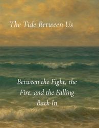 The Tide Between Us: Between the Fight, the Fire, and the Falling Back In