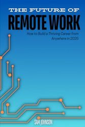 The Future of Remote Work: How to Build a Thriving Career from Anywhere in 2025 and Beyond