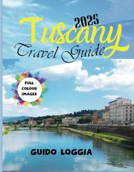 Tuscany Travel Guide 2025: Your Ultimate Itinerary, Hidden Gems, and Local Insights for Exploring the Heart of Italy.