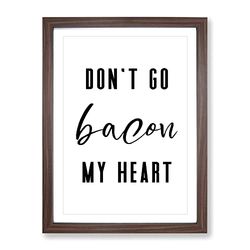 Don'T Go Bacon My Heart Typography Quote Framed Wall Art Print, Ready to Hang Picture for Living Room Bedroom Home Office Décor, Walnut A3 (34 x 46 cm)