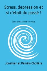 Stress, depression et si c'était du passé ?: Vous avez la clé en vous.