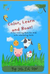 Color, Learn and Roar! A Fun Coloring Book With Interesting Facts: Discover Amazing Animals Through Coloring and Facts | Educational Fun for Kids Ages 5–10