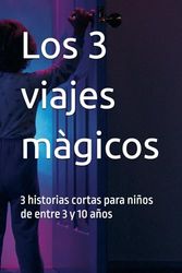 Los 3 viajes màgicos: 3 historias cortas para niños de entre 3 y 10 años