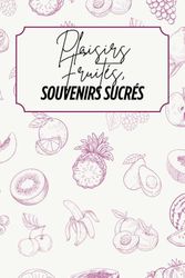 Plaisirs fruités, Souvenirs sucrés: Livre de recettes à personnaliser – Souvenir familial – Motif fruits – Rose et beige – Intérieur noir et blanc – 6 x 9 po