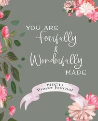 You Are Fearfully & Wonderfully Made: NICU Prayer Journal: 5 Week Daily Diary, Keepsake Notebook for Neonatal Intensive Care Unit Moms & Dads