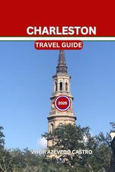 CHARLESTON TRAVEL GUIDE 2025: Explore the top spots, secret treasures, vibrant culture, delicious cuisine, and exciting adventures at the heart of the Lowcountry with Charleston.