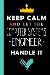 Keep Calm And Let The COMPUTER SYSTEMS ENGINEER Handle It: Funny COMPUTER SYSTEMS ENGINEER Gift, 6*9, 100 pages, Notebook for COMPUTER SYSTEMS ENGINEER