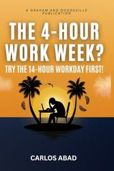 The 4-Hour Work Week?: Try the 14-Hour Workday First!