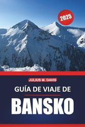 Guía de viaje de Bansko 2025: Su guía completa para explorar el esquí, el senderismo, la cultura local y las atracciones imprescindibles en el refugio de montaña de Bulgaria.