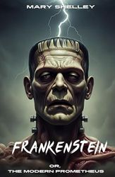 Frankenstein: Or, The Modern Prometheus