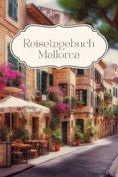 Reisetagebuch Mallorca: Reisetagebuch zum Ausfüllen Mallorca, Reiseplaner, Notizbuch als Reisejournal für Urlaub, Weltreise oder Städtetrip, Reise Geschenk im praktischen A5-Format, 30 Tage