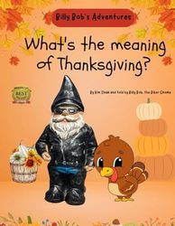 Billy Bob's Adventures: What's the Meaning of Thanksgiving?