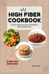 High Fiber Cookbook: 20 Easy And Healthy Gut Friendly Fiber Rich Recipes