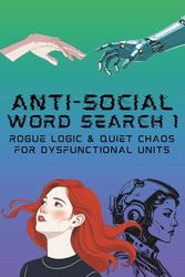 Anti-Social Word Search: Rogue Logic & Quiet Chaos for Dysfunctional Units: Words of Mild Anarchy for Bored Bots, Snarky Systems & Emotionally Compromised Entities