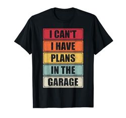 I Can't I Have Plans In The Garage Car Mechanic Father's Day Maglietta