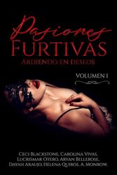 PASIONES FURTIVAS: ARDIENDO EN DESEOS. VOL. I