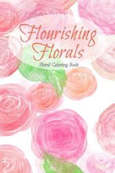 Flourishing Florals: Flower Coloring Book with 50 pages