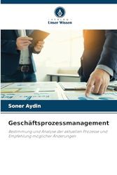 Geschäftsprozessmanagement: Bestimmung und Analyse der aktuellen Prozesse und Empfehlung möglicher Änderungen