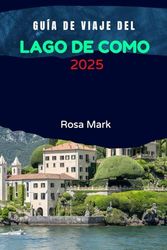 GUÍA DE VIAJE DEL LAGO DE COMO 2025: Una guía esencial de todo lo que necesitas saber para explorar el lago de Como, en el norte de Italia