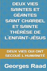 DEUX VIES SAINTES ET GÉANTES SAINT CHARBEL ET SAINTE THÉRÈSE DE L´ENFANT-JÉSUS: DEUX VIES QUI ONT SECOUÉ L´HUMANITÉ