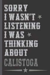 Sorry I wasn't listening I was thinking about CALISTOGA: Perfect Journal Notebook Gift For CALISTOGA Lovers | Funny Quote Gag Notebook for coworkers, family, friends, colleague and couples