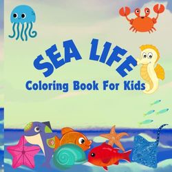 Sea Life Coloring Book For Kids: Creative Coloring Pages For Toddlers & Kids Ages 2-7