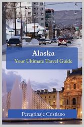 Alaska: Your Ultimate Travel Guide