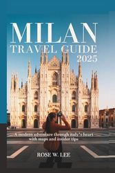 Milan Travel Guide 2025: A modern adventure through Italy's heart with maps and insider tips