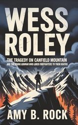 WESS ROLEY: The Tragedy on Canfield Mountain and the Young Gunman Who Lured Firefighters to Their Deaths
