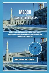 MECCA TRAVEL GUIDE 2024: An easy-to-use and informative guide with a seven-day itinerary for everyone visiting the holiest city in Islam