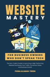 Website Mastery: for Business Owners who Don't Speak Tech