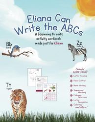 Eliana Can Write the ABCs: A beginning to write activity workbook made just for Eliana