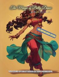 The Magic of Belly Dance Coloring Book: 60+ Unique Designs for All Ages Perfect for Teenagers who Love Performing Arts with Graceful Dancers, Exotic ... for Artistic Abilities Dance Gifts For Girls