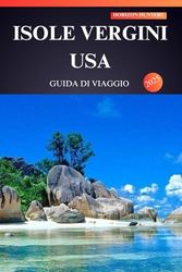 ISOLE VERGINI USA GUIDA DI VIAGGIO 2025: Spiagge assolate, avventure mozzafiato e isole nascoste attendono chi viaggia per la prima volta