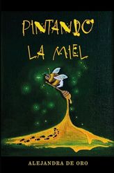 PINTANDO LA MIEL: Embárcate en un viaje fascinante a través de las páginas de esta autobiografía única, donde la realidad se entrelaza con la fantasía ... Para jóvenes y adultos de todas las edades.