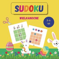 Sudoku Wielkanocne 3-6 lat: Gra Logiczna Dla Małych Dzieci Edukacyjna Zabawa, Która Angażuje Dziecko i Rozwija Matematyczne Myślenie