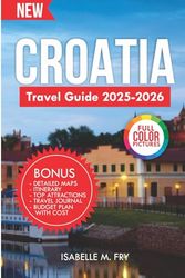 Croatia Travel Guide 2025-2026 (Full Color Edition): Discover the beautiful country and enjoy your stay on a budget.