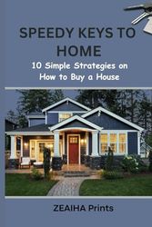 Speedy Keys to Home: 10 Simple Strategies on How to Buy a House