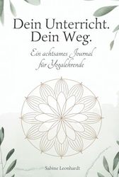 Dein Unterricht. Dein Weg.: Ein achtsames Journal für Yogalehrende – zur Unterrichtsplanung, Selbstreflexion & Begleitung durch Ayurveda und Mandalas