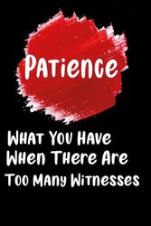 Patience, What You Have When There Are Too Many Witnesses: funny lined sarcastic gag notebook,coworkers notebook,humorous gift for boss and ... Gag Gift Funny Office Journal