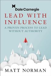 Lead With Influence: A Proven Process To Lead Without Authority presented by Dale Carnegie and Associates