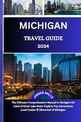 Michigan Travel Guide 2024: A comprehensive Guide to the Best of Destinations, Hidden Gems, and Unforgettable Experience in the Great Lakes State.