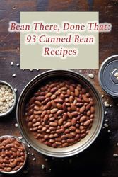 Bean There, Done That: 93 Canned Bean Recipes