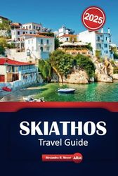 Skiathos Travel Guide 2025: Explore the Beaches, Hidden Gems, and Top Things to Do on Greece's Islands