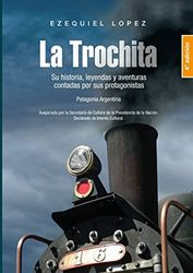 La Trochita Patagonia: Su historia, leyendas y aventuras contadas por sus protagonistas.