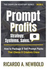 Prompt Profits: Strategy - Systems - Sales: How to Package & Sell Prompt Packs That Clients & Creators Crave