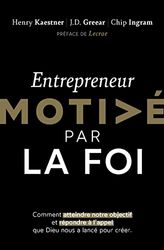 Entrepreneur motivé par la foi: Comment atteindre notre objectif et répondre à l'appel que Dieu nous as lancé pour créer