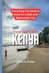 Kenya Travel Guide 2024: Everything You Need to Know for a Safe and Memorable Trip